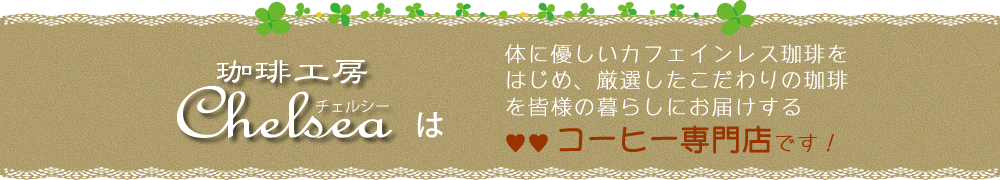 愛知県春日井市弥生町のコーヒー豆販売店の珈琲工房チェルシー　カフェインレスコーヒーも取り扱っております